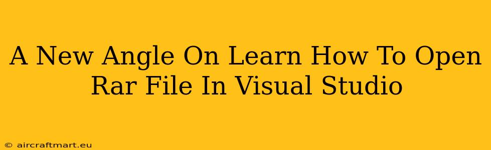 A New Angle On Learn How To Open Rar File In Visual Studio