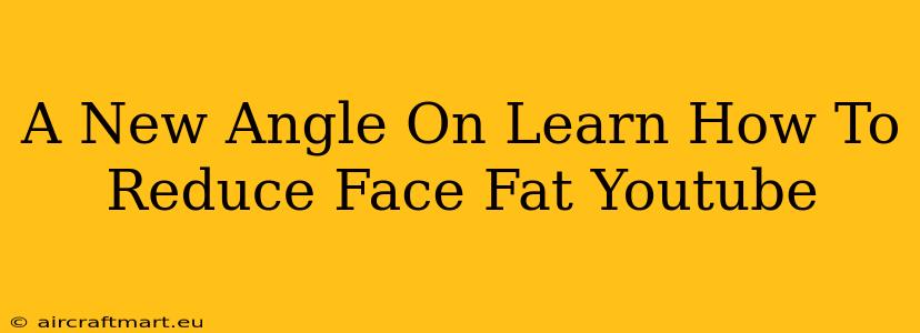 A New Angle On Learn How To Reduce Face Fat Youtube