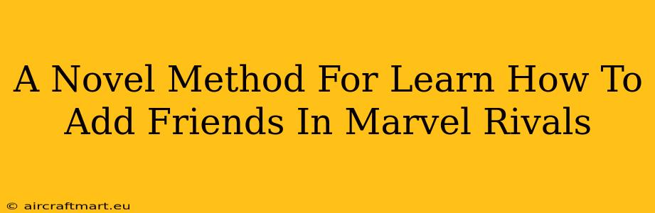 A Novel Method For Learn How To Add Friends In Marvel Rivals