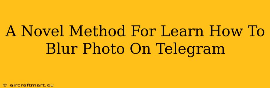 A Novel Method For Learn How To Blur Photo On Telegram