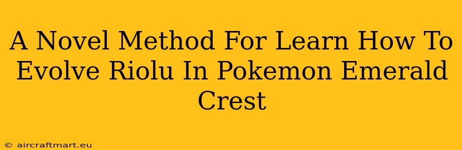 A Novel Method For Learn How To Evolve Riolu In Pokemon Emerald Crest