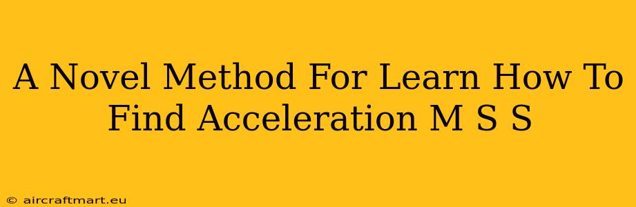 A Novel Method For Learn How To Find Acceleration M S S