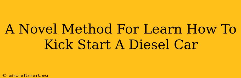 A Novel Method For Learn How To Kick Start A Diesel Car