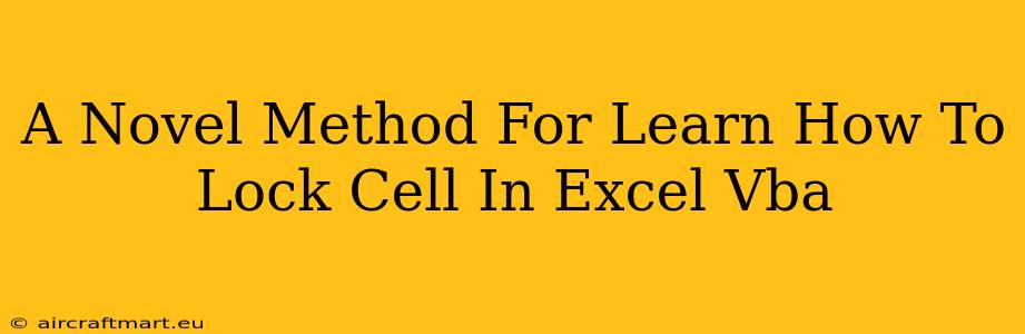 A Novel Method For Learn How To Lock Cell In Excel Vba