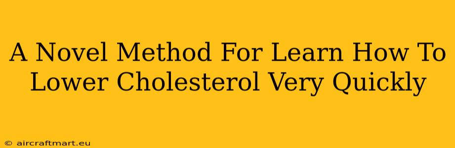 A Novel Method For Learn How To Lower Cholesterol Very Quickly