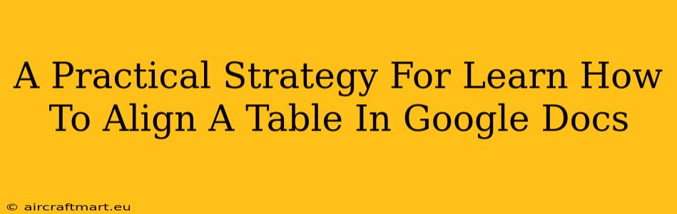 A Practical Strategy For Learn How To Align A Table In Google Docs