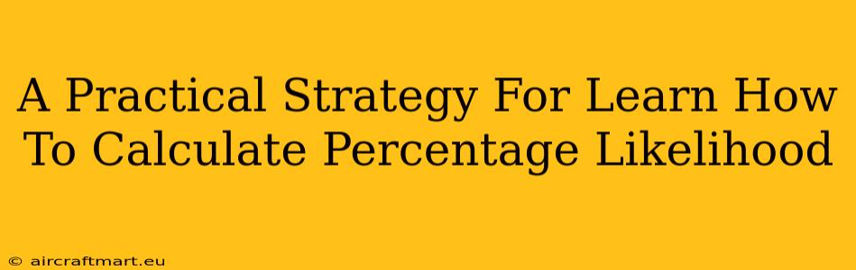 A Practical Strategy For Learn How To Calculate Percentage Likelihood