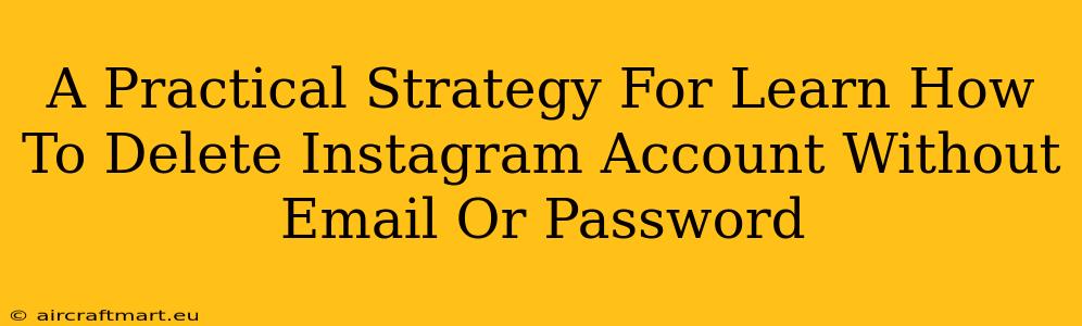 A Practical Strategy For Learn How To Delete Instagram Account Without Email Or Password