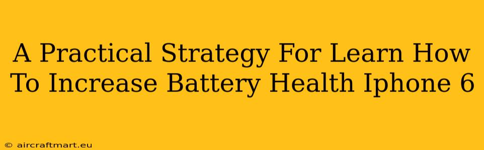 A Practical Strategy For Learn How To Increase Battery Health Iphone 6