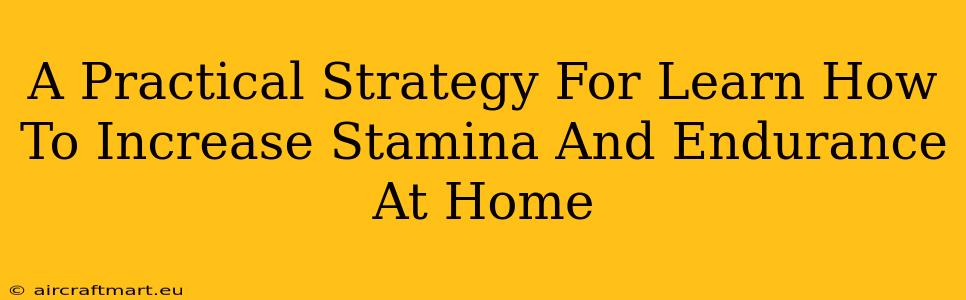 A Practical Strategy For Learn How To Increase Stamina And Endurance At Home