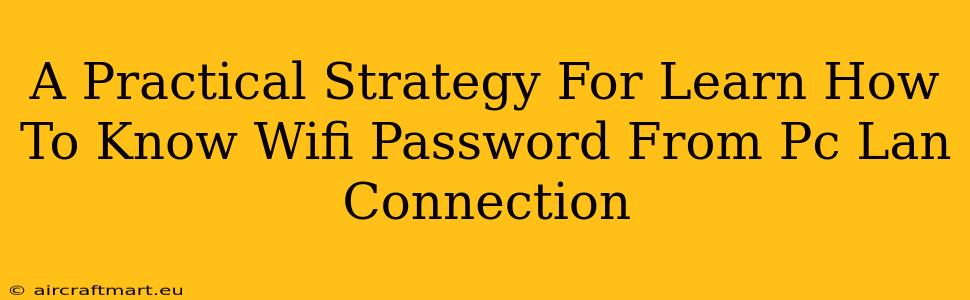 A Practical Strategy For Learn How To Know Wifi Password From Pc Lan Connection