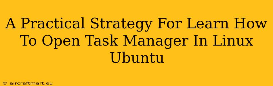 A Practical Strategy For Learn How To Open Task Manager In Linux Ubuntu