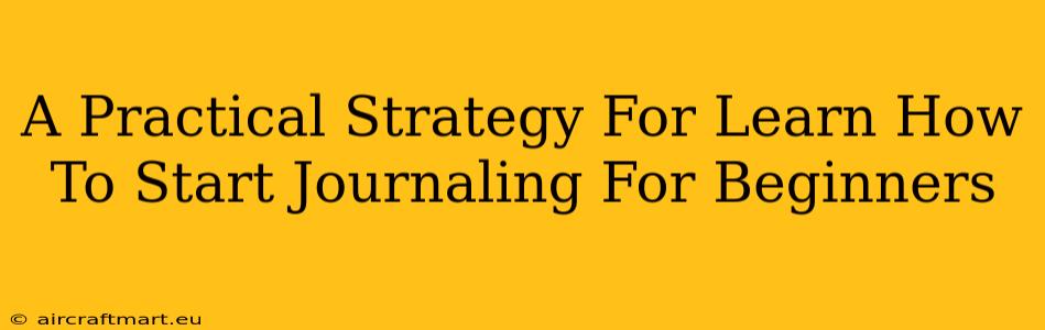 A Practical Strategy For Learn How To Start Journaling For Beginners