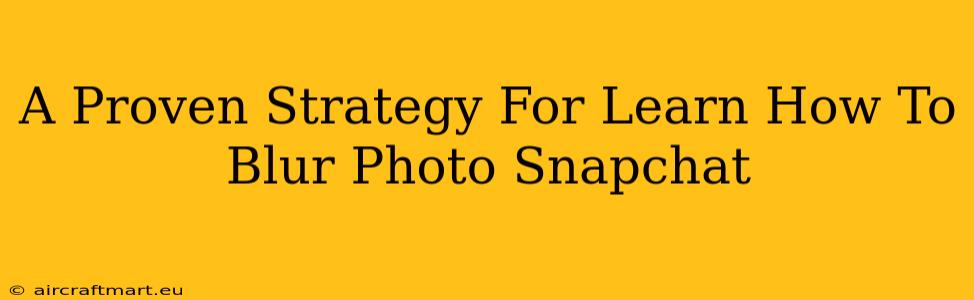 A Proven Strategy For Learn How To Blur Photo Snapchat