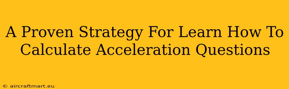 A Proven Strategy For Learn How To Calculate Acceleration Questions