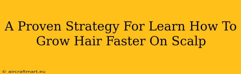 A Proven Strategy For Learn How To Grow Hair Faster On Scalp