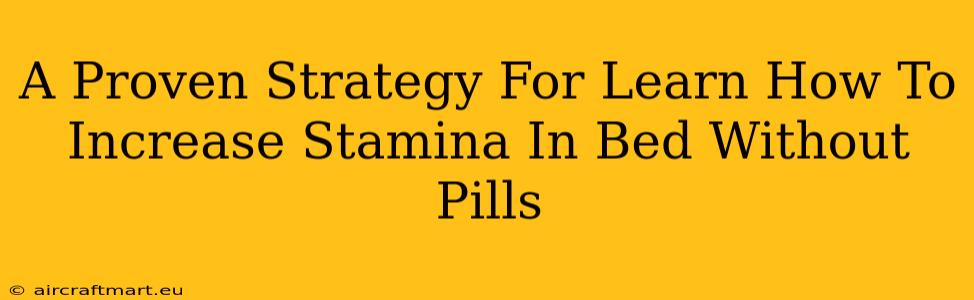 A Proven Strategy For Learn How To Increase Stamina In Bed Without Pills