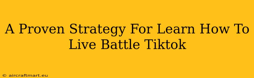 A Proven Strategy For Learn How To Live Battle Tiktok