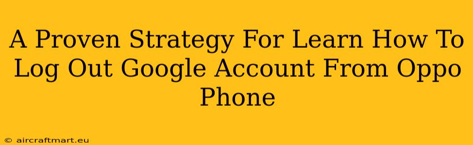 A Proven Strategy For Learn How To Log Out Google Account From Oppo Phone