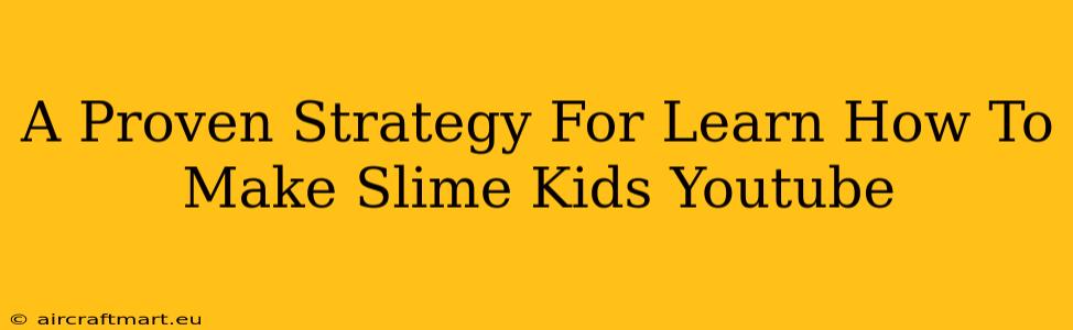 A Proven Strategy For Learn How To Make Slime Kids Youtube