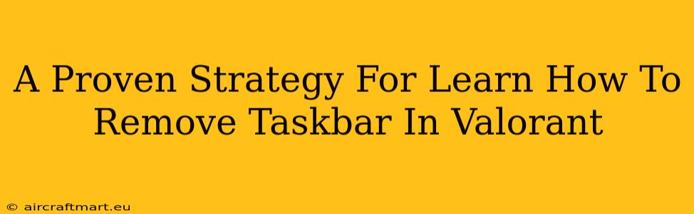 A Proven Strategy For Learn How To Remove Taskbar In Valorant