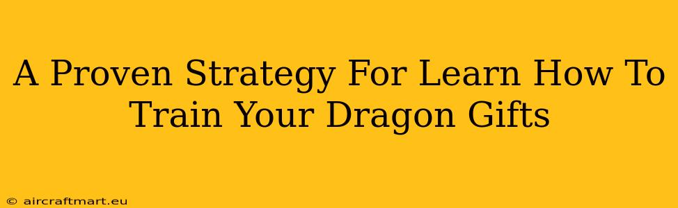 A Proven Strategy For Learn How To Train Your Dragon Gifts