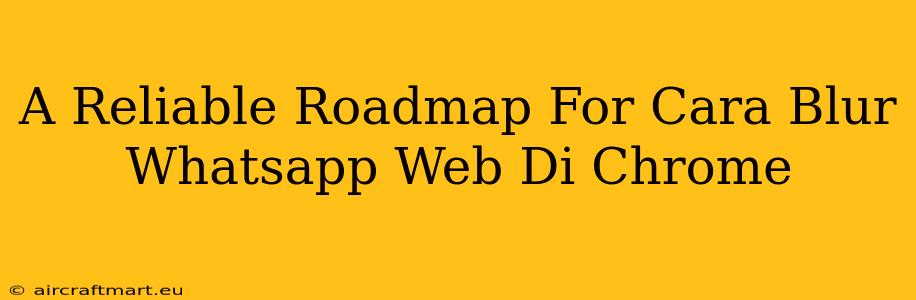 A Reliable Roadmap For Cara Blur Whatsapp Web Di Chrome