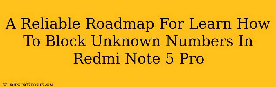 A Reliable Roadmap For Learn How To Block Unknown Numbers In Redmi Note 5 Pro