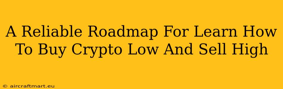 A Reliable Roadmap For Learn How To Buy Crypto Low And Sell High