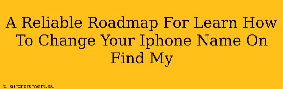 A Reliable Roadmap For Learn How To Change Your Iphone Name On Find My