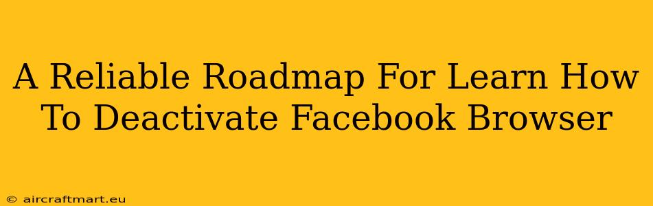 A Reliable Roadmap For Learn How To Deactivate Facebook Browser