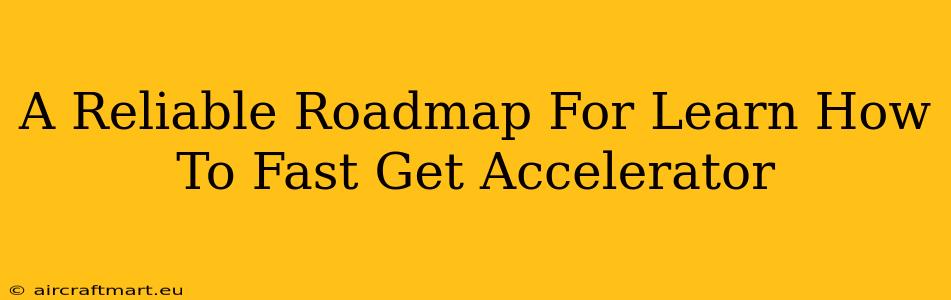 A Reliable Roadmap For Learn How To Fast Get Accelerator