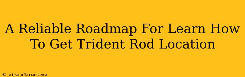 A Reliable Roadmap For Learn How To Get Trident Rod Location