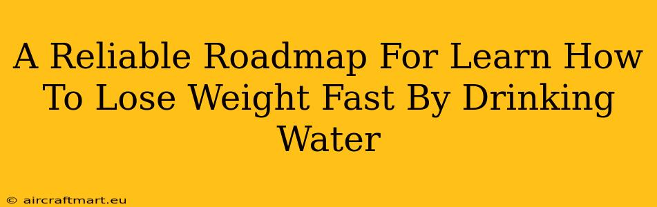 A Reliable Roadmap For Learn How To Lose Weight Fast By Drinking Water