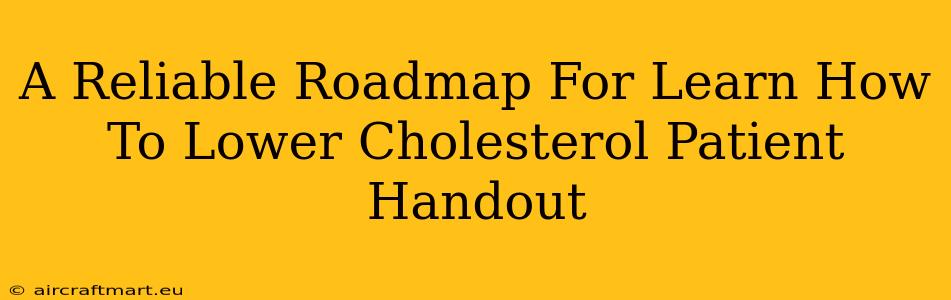 A Reliable Roadmap For Learn How To Lower Cholesterol Patient Handout