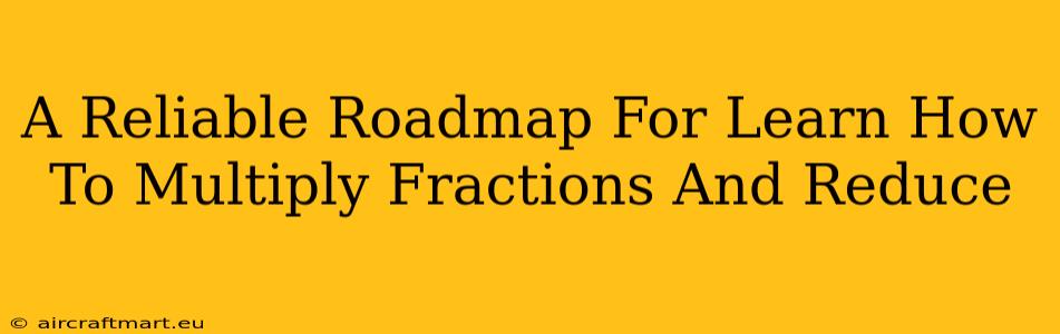 A Reliable Roadmap For Learn How To Multiply Fractions And Reduce