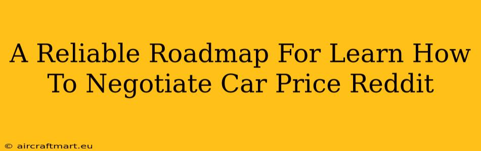 A Reliable Roadmap For Learn How To Negotiate Car Price Reddit