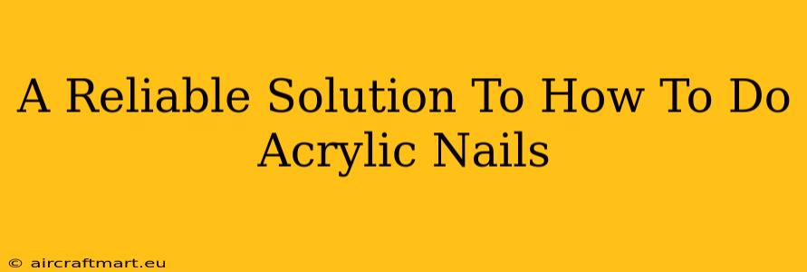 A Reliable Solution To How To Do Acrylic Nails