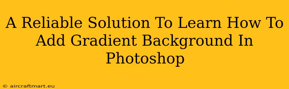 A Reliable Solution To Learn How To Add Gradient Background In Photoshop