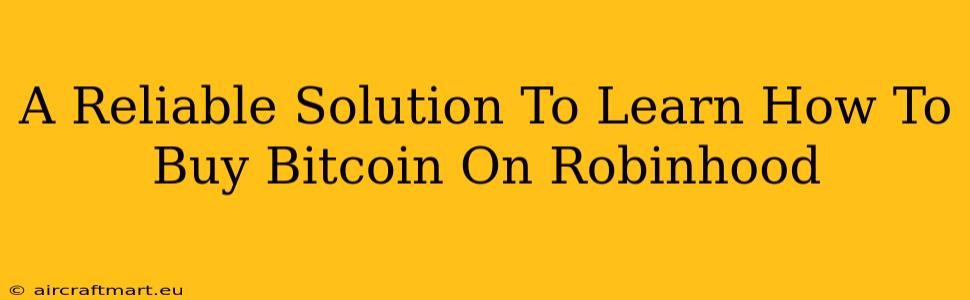 A Reliable Solution To Learn How To Buy Bitcoin On Robinhood