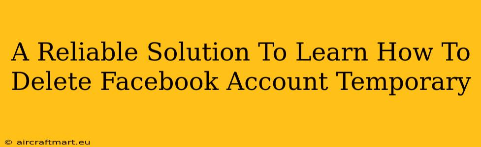 A Reliable Solution To Learn How To Delete Facebook Account Temporary