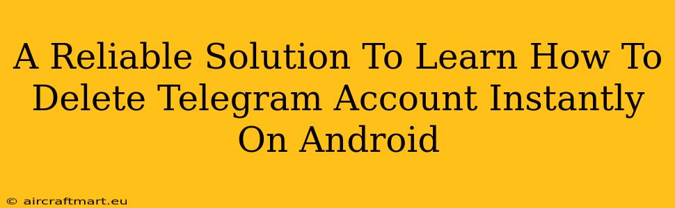 A Reliable Solution To Learn How To Delete Telegram Account Instantly On Android