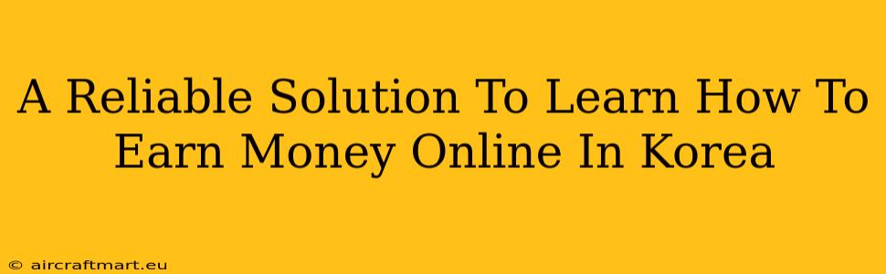 A Reliable Solution To Learn How To Earn Money Online In Korea