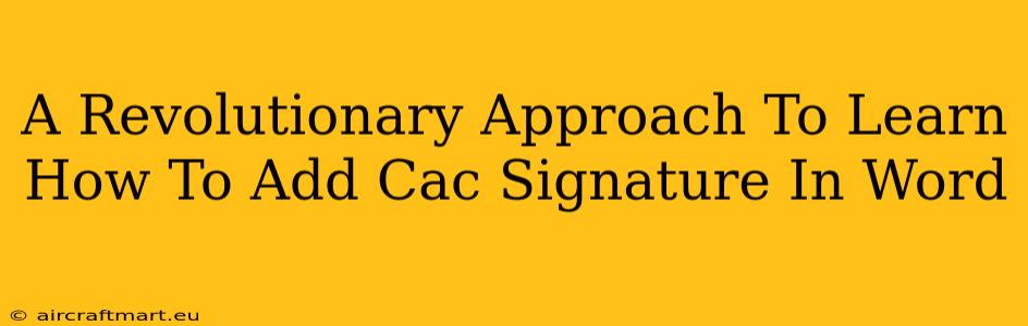 A Revolutionary Approach To Learn How To Add Cac Signature In Word