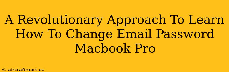 A Revolutionary Approach To Learn How To Change Email Password Macbook Pro