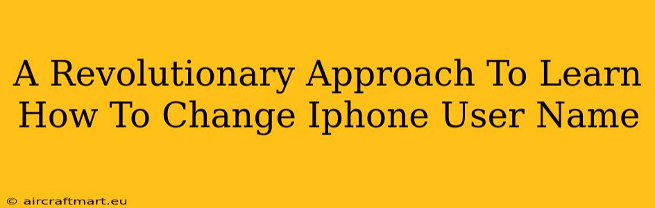 A Revolutionary Approach To Learn How To Change Iphone User Name