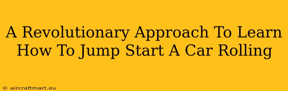 A Revolutionary Approach To Learn How To Jump Start A Car Rolling