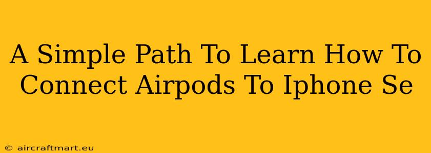 A Simple Path To Learn How To Connect Airpods To Iphone Se