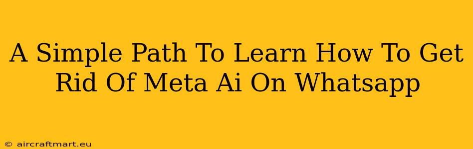 A Simple Path To Learn How To Get Rid Of Meta Ai On Whatsapp