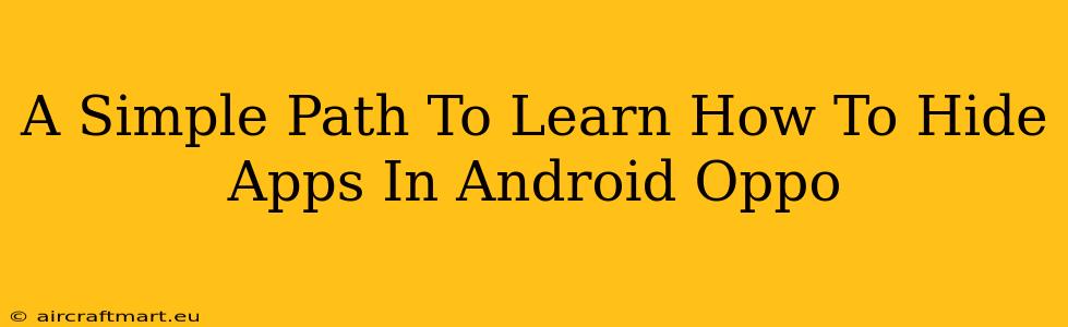 A Simple Path To Learn How To Hide Apps In Android Oppo